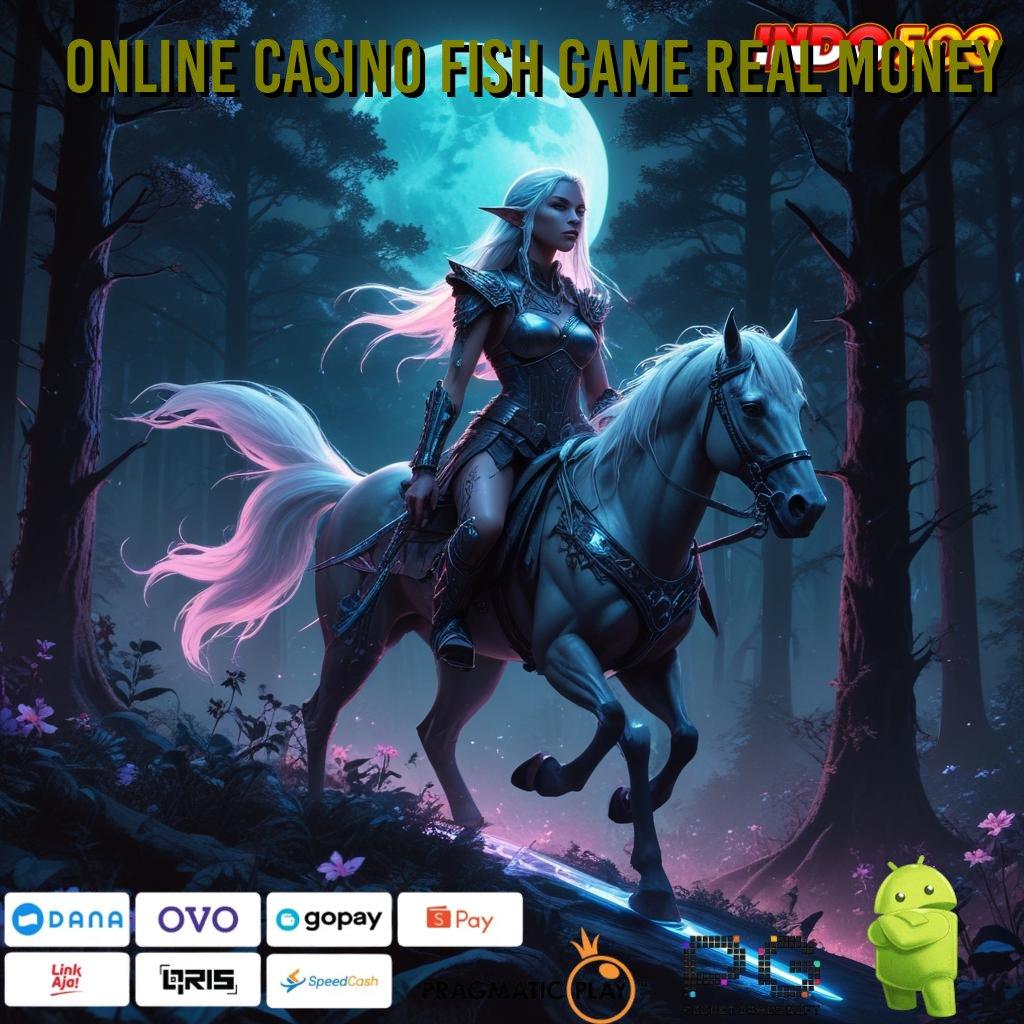 ONLINE CASINO FISH GAME REAL MONEY Versi Unggul Spin Kaya Instan