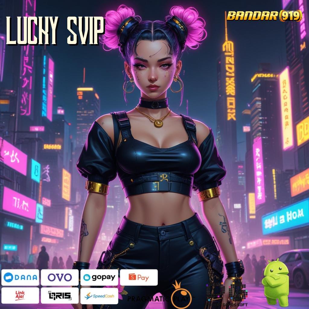 LUCKY SVIP , Tanpa Depo Bonus No Limit Unduh File Aplikasi Android