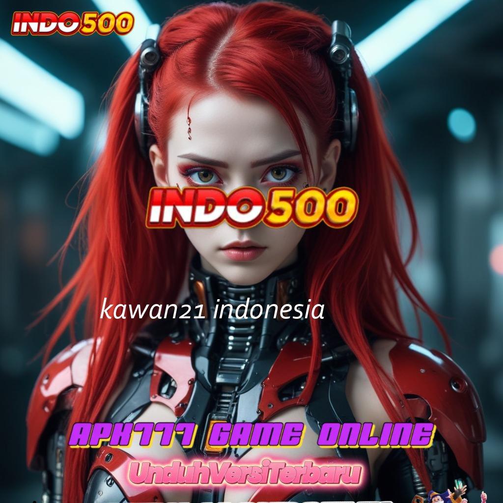 KAWAN21 INDONESIA peluang menang wd bonus tanpa hambatan!