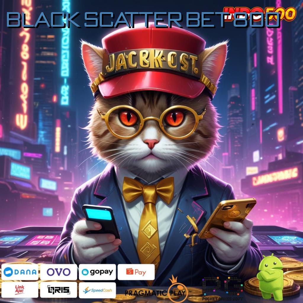 BLACK SCATTER BET 800 Berapapun Wd Generator Pendapatan