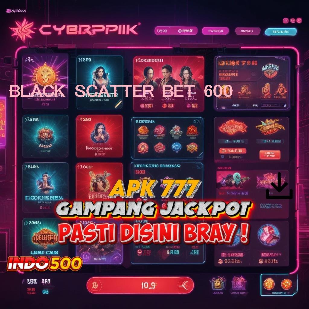 BLACK SCATTER BET 600 🐉 Pembaruan Teknologi Mahasiswa Lebih Mudah Mendapatkan Bonus