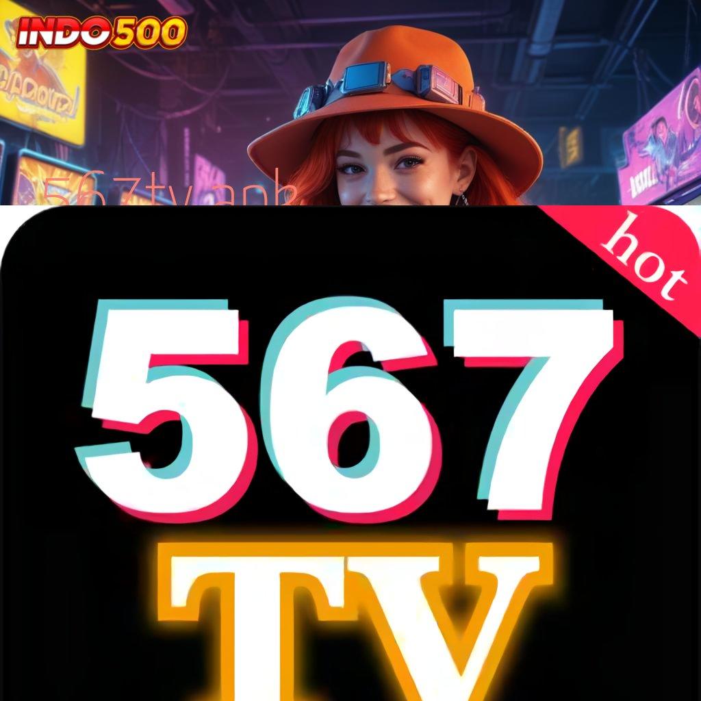 567TV APK ✔ tempat berkegiatan sumber keberuntungan utama