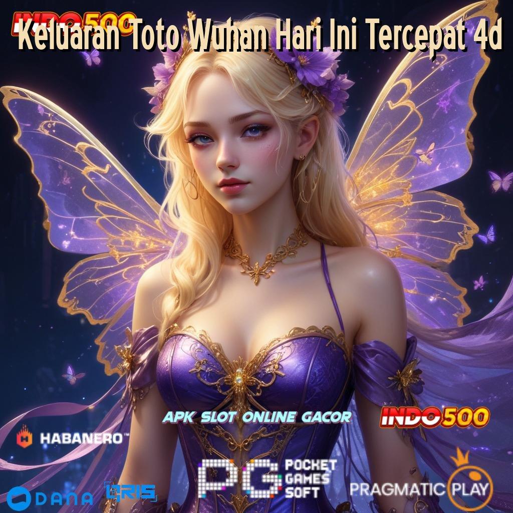 Keluaran Toto Wuhan Hari Ini Tercepat 4d