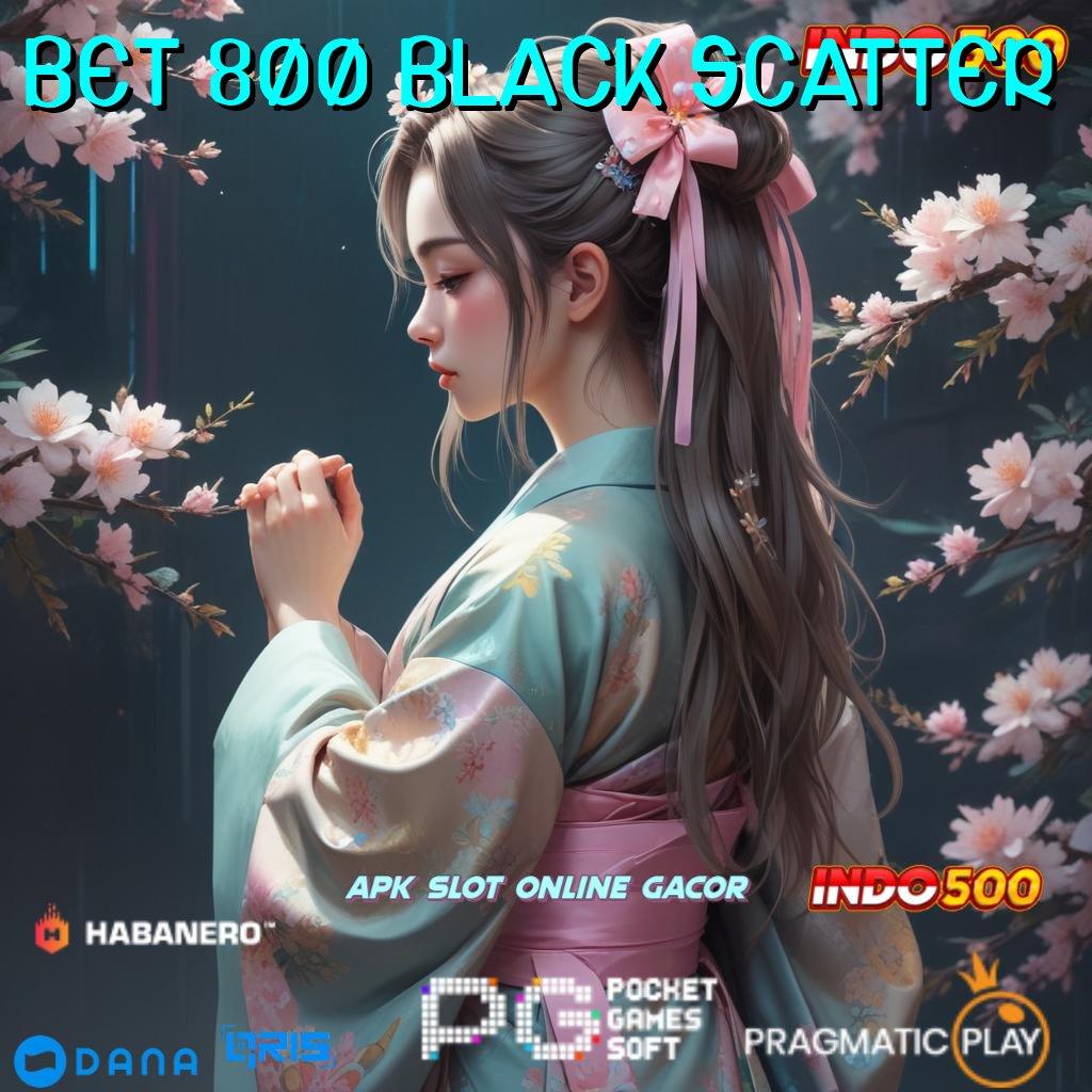 BET 800 BLACK SCATTER RTP Tertinggi Android dan iOS Titik Awal