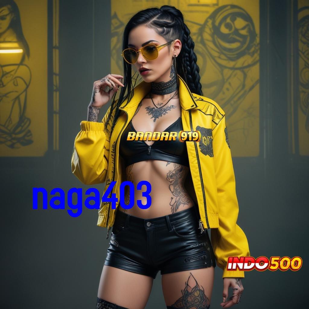 NAGA403 ⇉ Langkah Depo Ewallet 10k Stabil