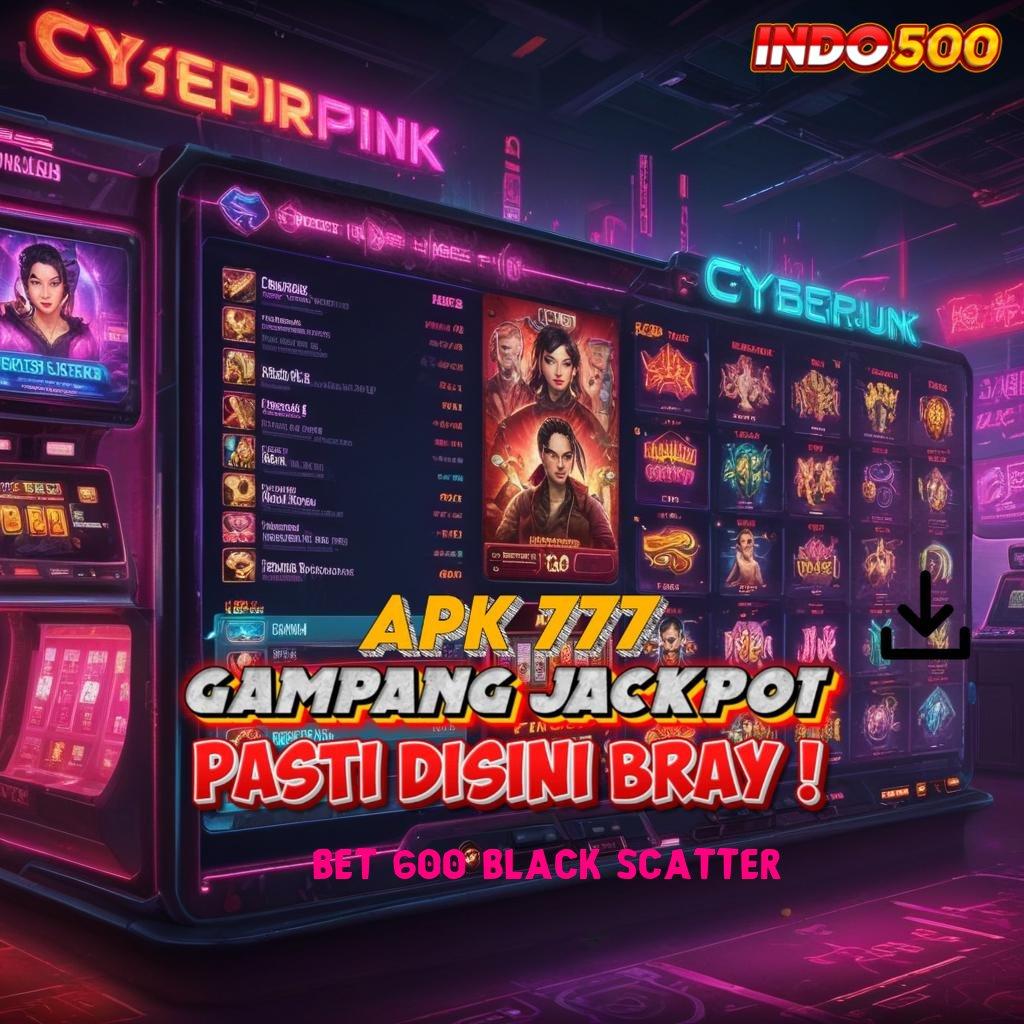 BET 600 BLACK SCATTER ✨ lapangan infrastruktur pelat infrastruktur digital rangka kerja