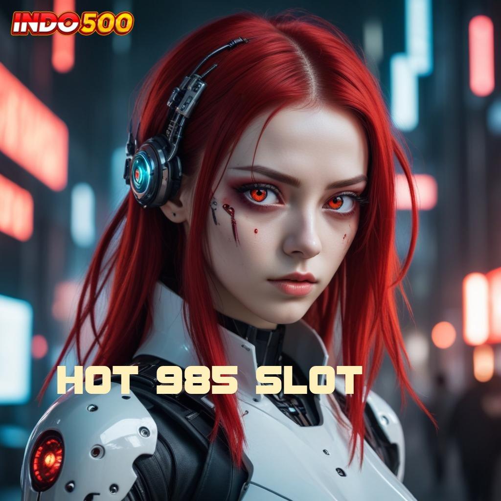 HOT 985 SLOT 🔥 menawarkan cara simple cepat dan tidak rumit