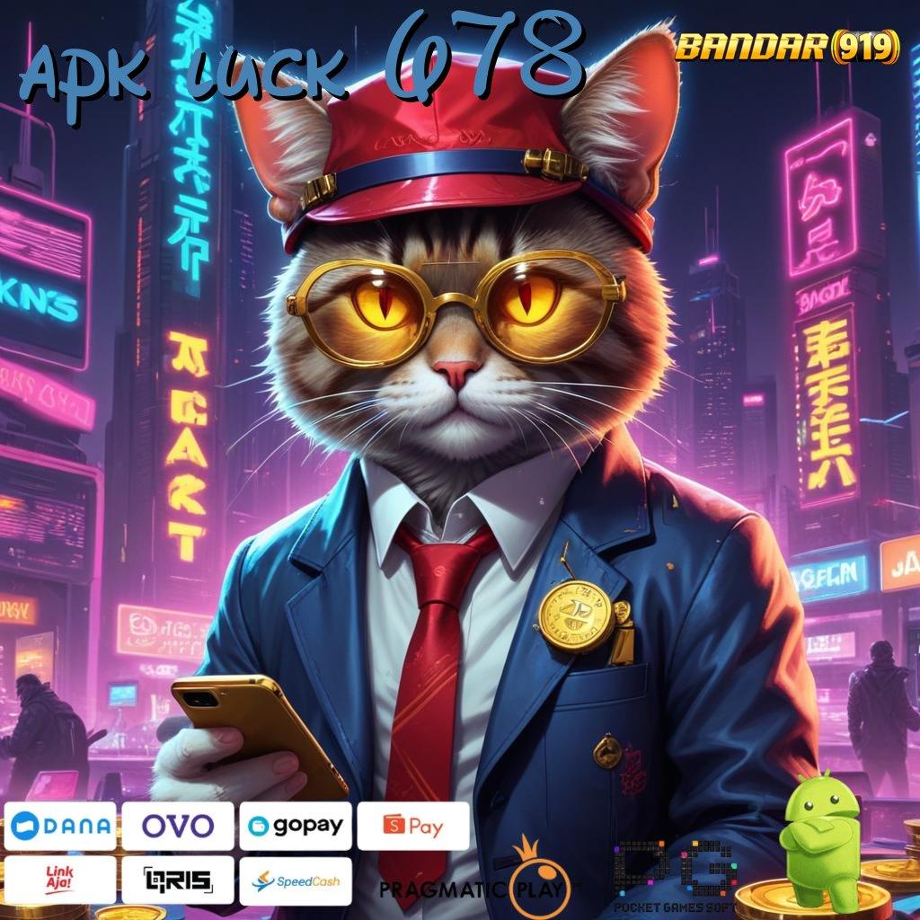 APK LUCK 678 > Eksklusif Akun dengan Rezeki Rute Unggul