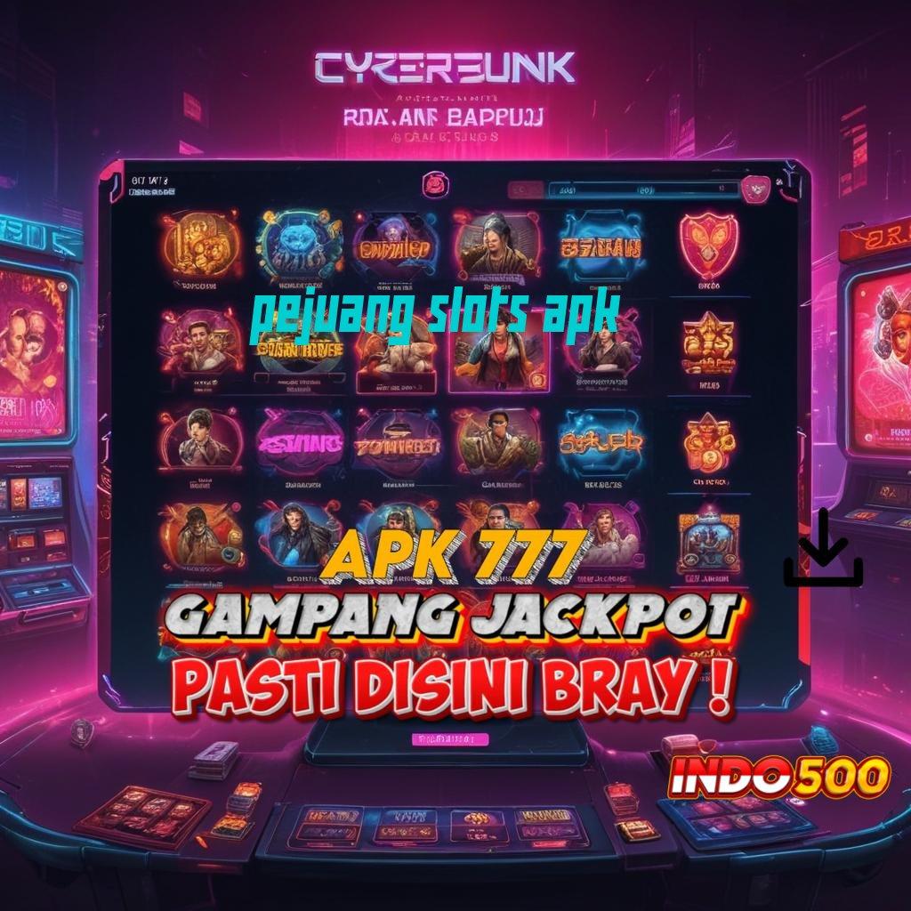 PEJUANG SLOTS APK ✧ Transaksi Kilat