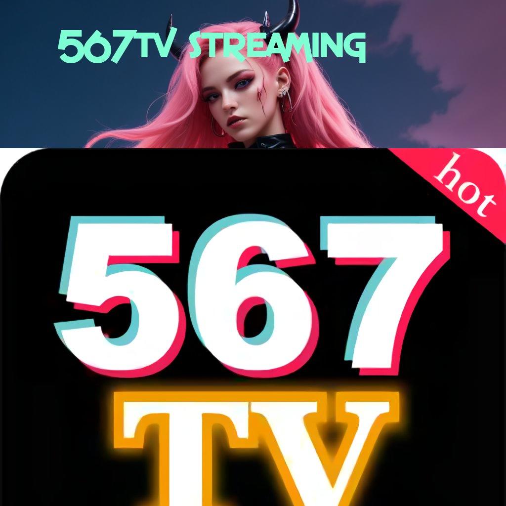 567TV STREAMING 🔥 dp tanpa potongan idr 5