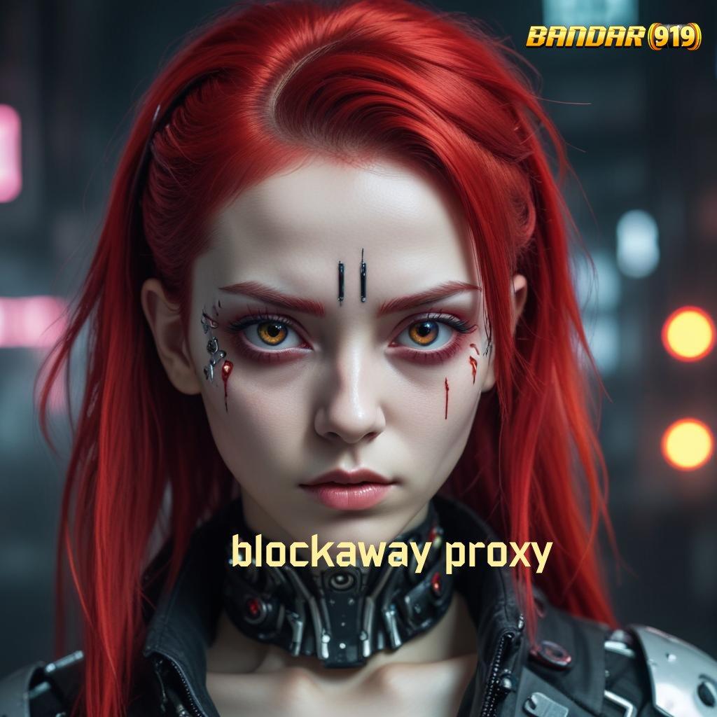 BLOCKAWAY PROXY ✧ Kelola Mesin Baru Untuk Keuntungan Mahasiswa Stabil