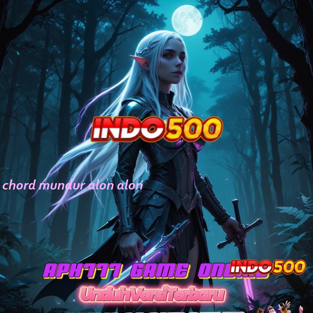 CHORD MUNDUR ALON ALON ➤ slot dana resmi bonus besar di setiap detik