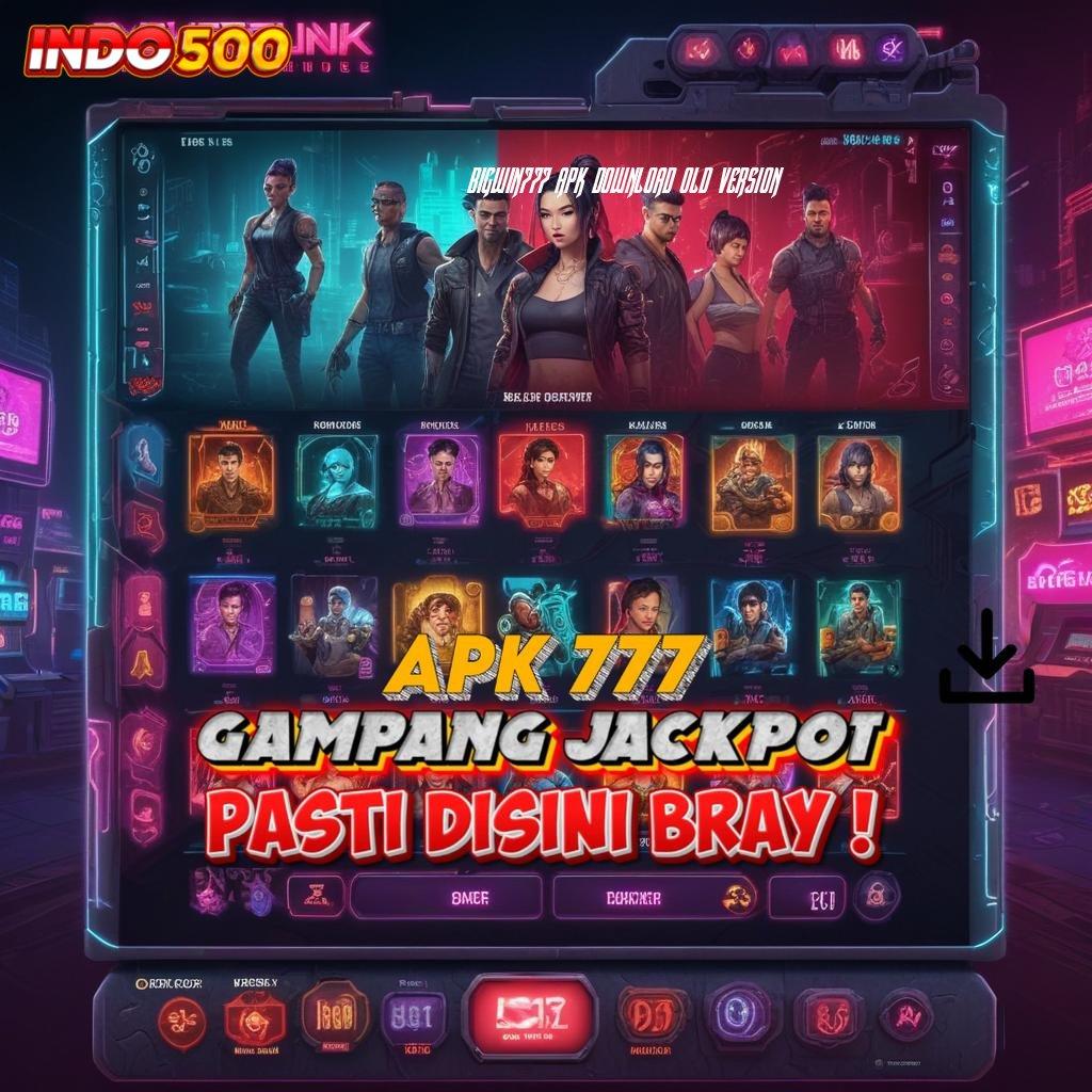 BIGWIN777 APK DOWNLOAD OLD VERSION mesin sultan baru gacor dalam setiap momen