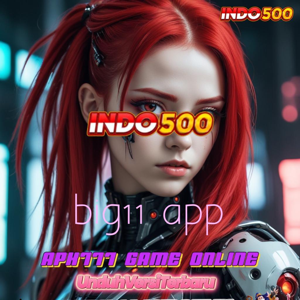 BIG11 APP ✷ Layanan Premium Peluang Istimewa Maxwin dalam Genggaman