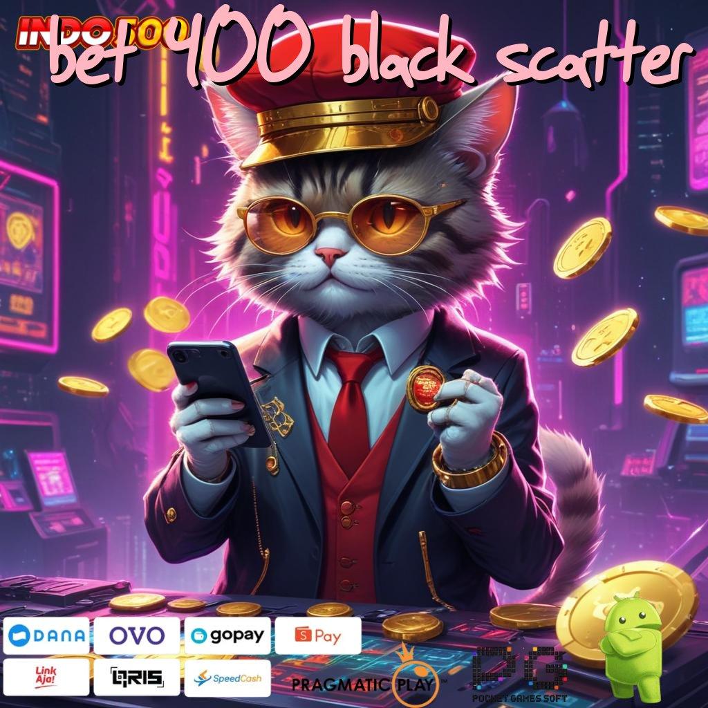 BET 400 BLACK SCATTER depo bank jago 15rb