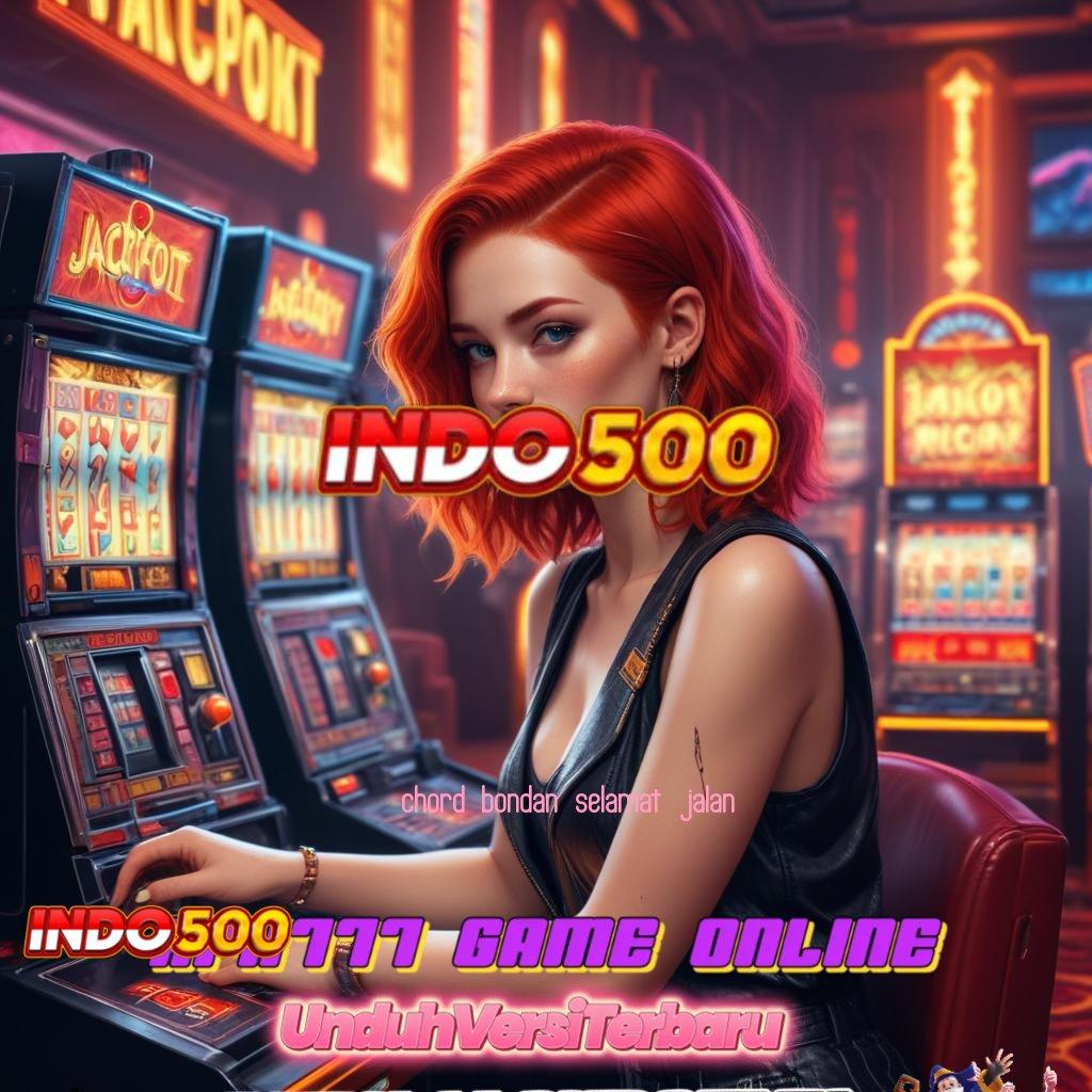 CHORD BONDAN SELAMAT JALAN 🚀 Unggul Proses Apk Slot Tanpa Dana Deposit