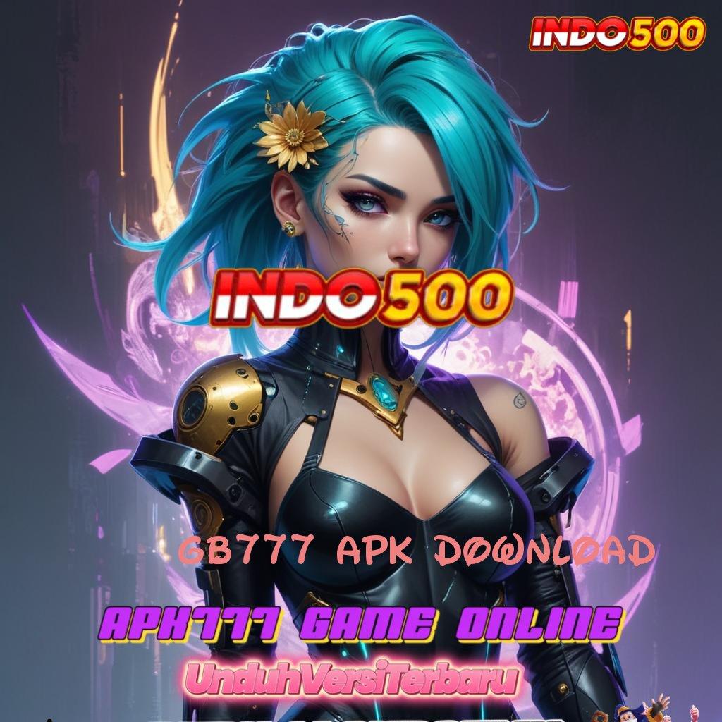 GB777 APK DOWNLOAD 🎮 Garansi Teknologi Baru Dengan Sistem Terintegrasi