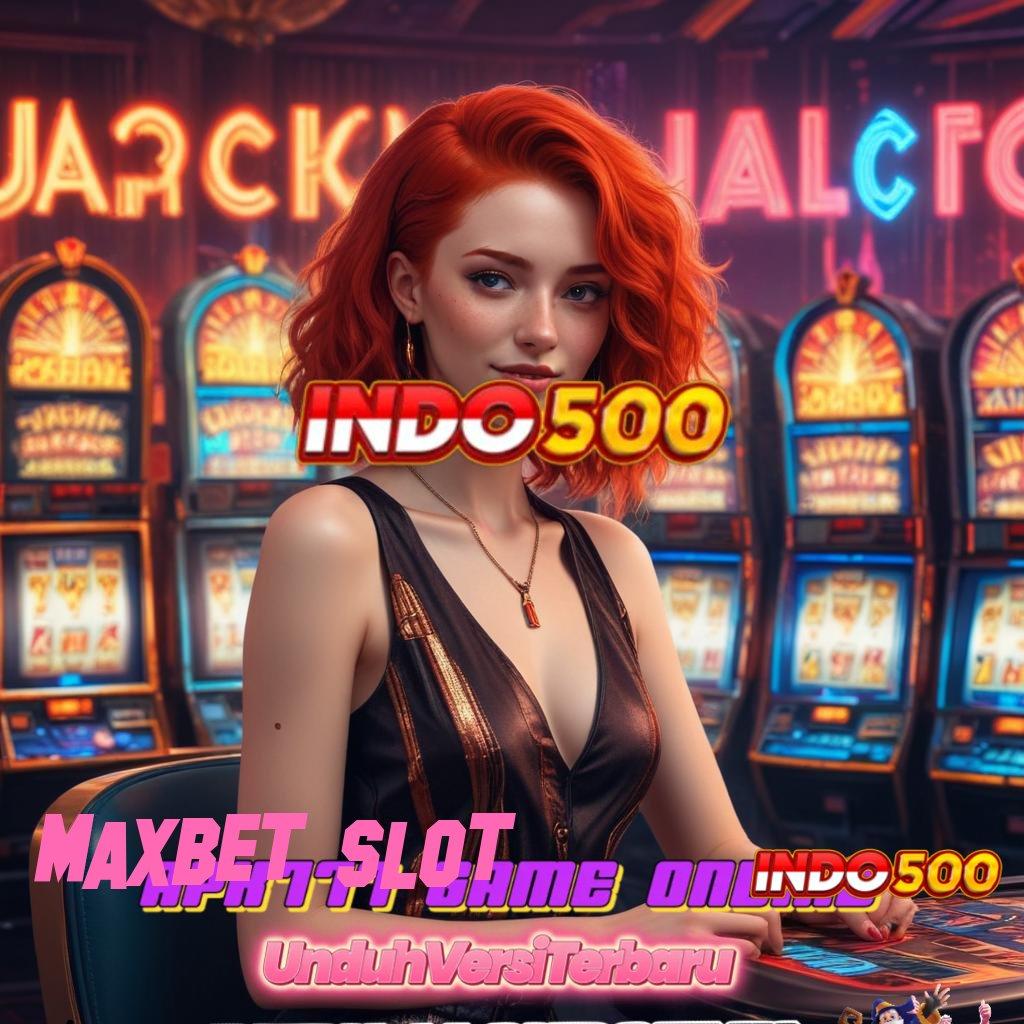 MAXBET SLOT → pelat pelantar lingkungan kerja mesin media