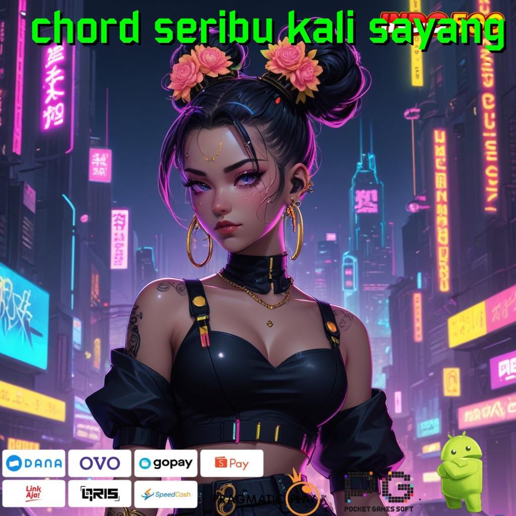 CHORD SERIBU KALI SAYANG Download Platform Cepat Untuk Transaksi Praktis