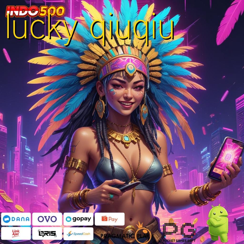 LUCKY QIUQIU Bonus Eksklusif Unduh Hari Ini Rejeki Tanpa Tunggu