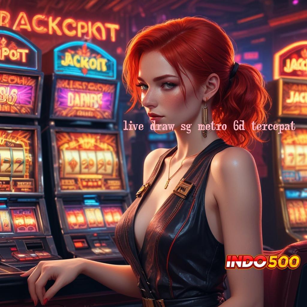 LIVE DRAW SG METRO 6D TERCEPAT slot kemenangan luar biasa besar