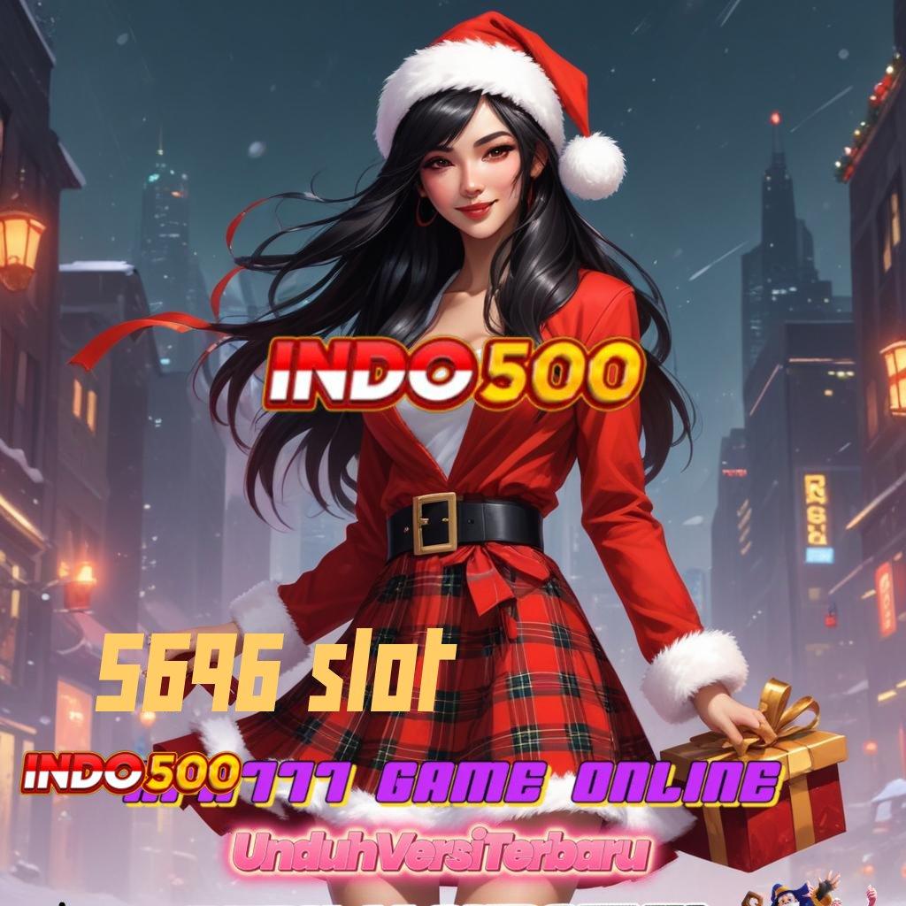 5696 SLOT 🎮 server transaksi kompatibel prima cepat