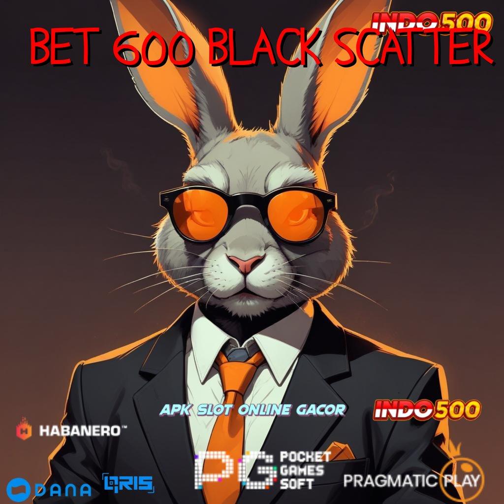 BET 600 BLACK SCATTER ↪ Layanan APK Versi Terkini Terminal