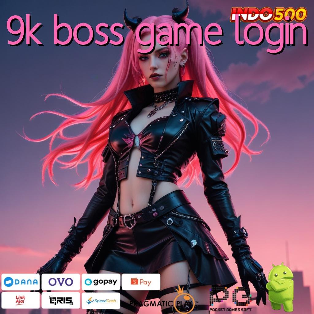 9K BOSS GAME LOGIN Aktifkan Pola Baru Untuk Bonus Konsisten