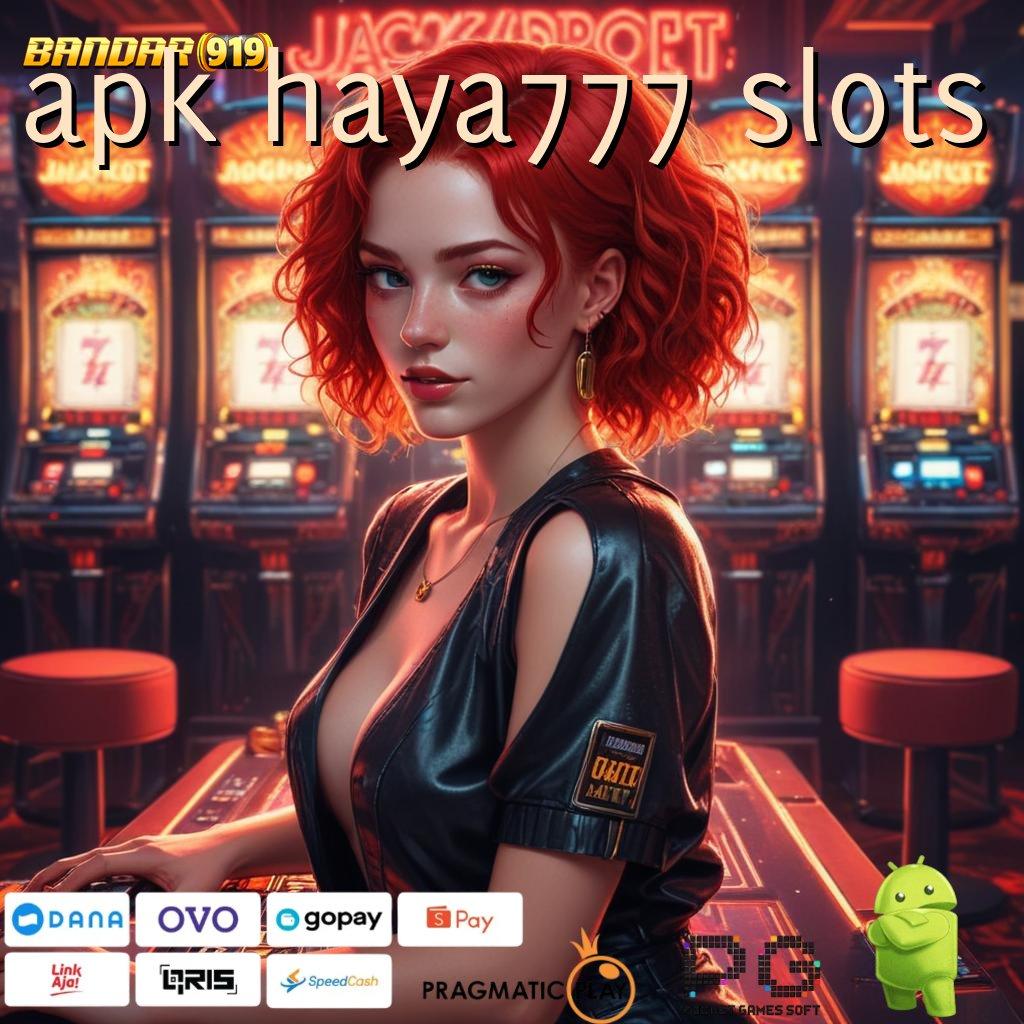 APK HAYA777 SLOTS > unggul peluang asli dijamin proses terbaru