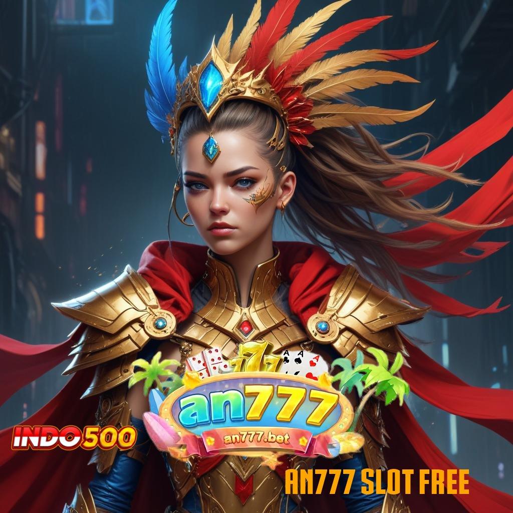 AN777 SLOT FREE ➳ maxwin dinamis roda baru penuh keberuntungan