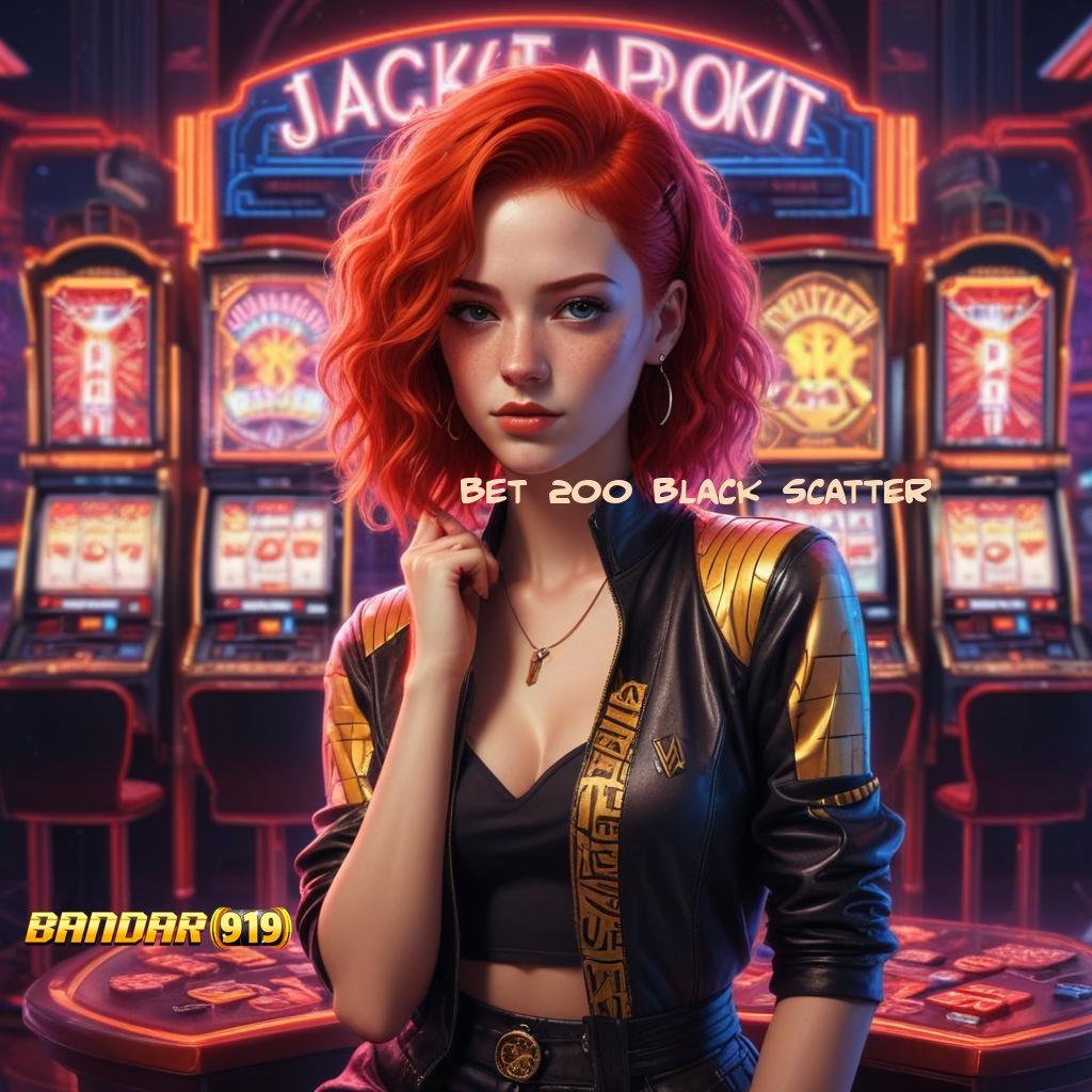 BET 200 BLACK SCATTER ⚡ Slot APK Terbaru Sensasi Main Maksimal