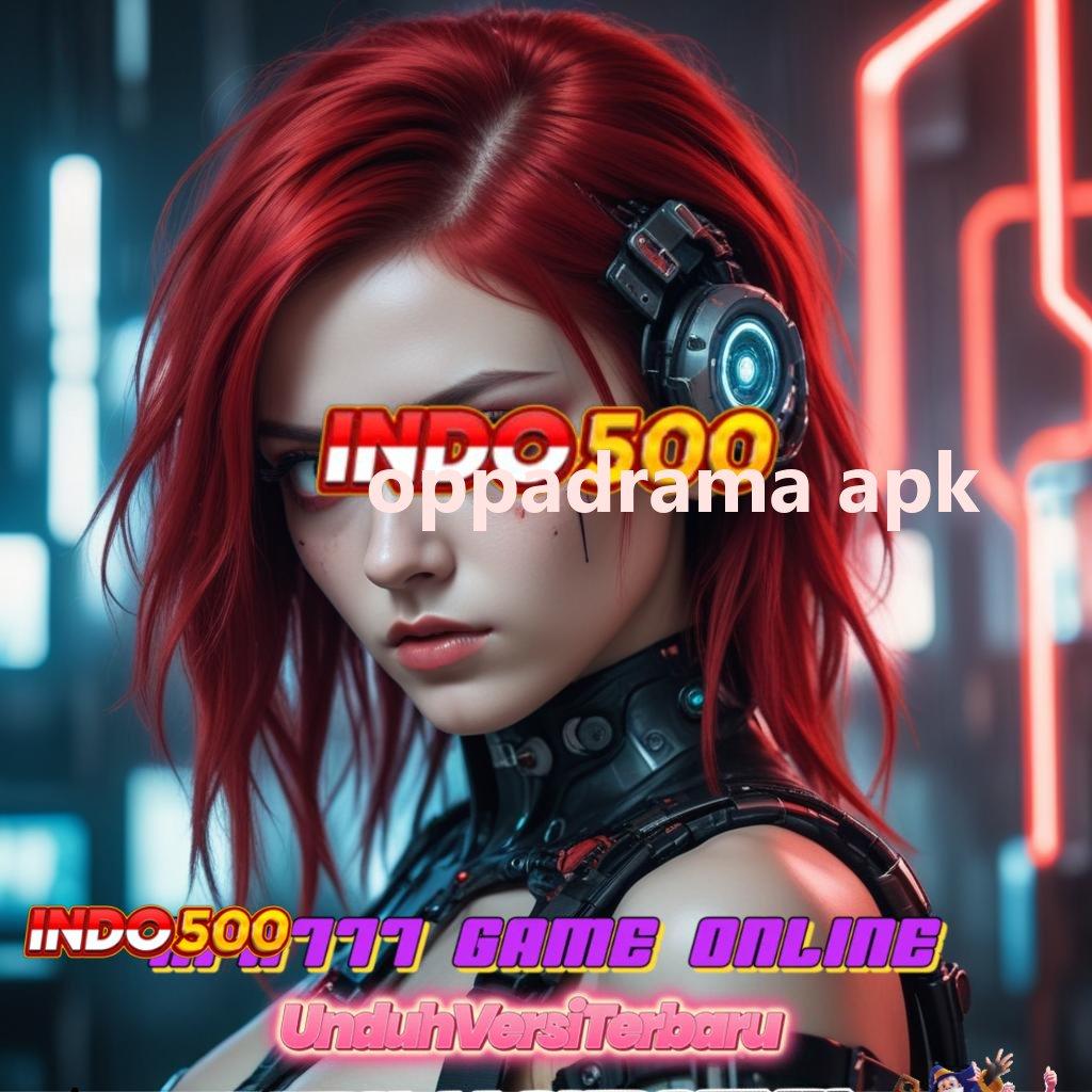 OPPADRAMA APK 🔥 Hadiah Jackpot Menanti Untuk Pemenang Deposit