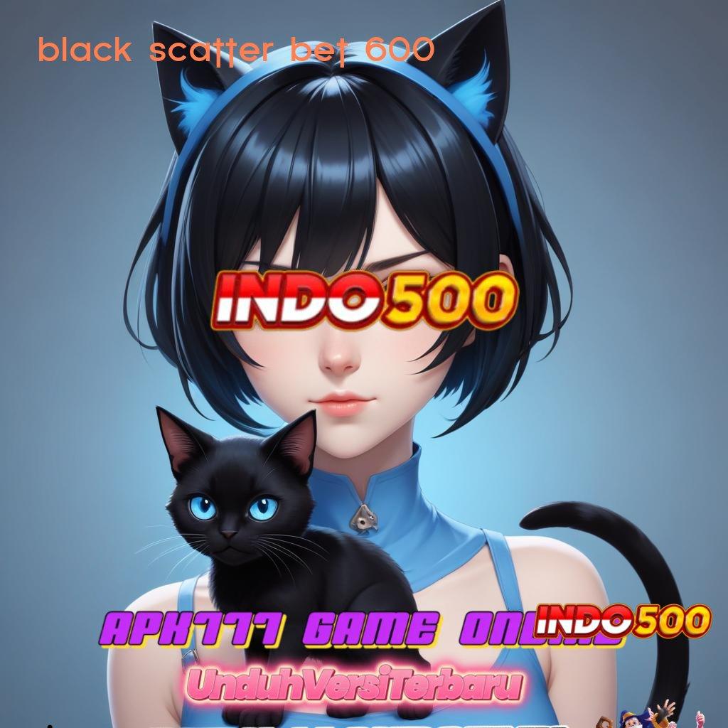 BLACK SCATTER BET 600 ✧ wd bonus anti lose strategi menang terbaik