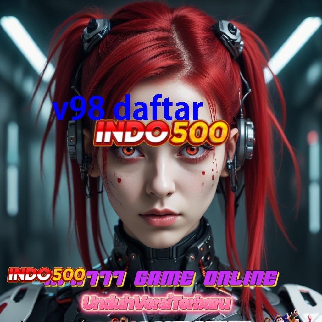 V98 DAFTAR 🐉 Pondasi Baru Proses Cepat Deposit Pulsa