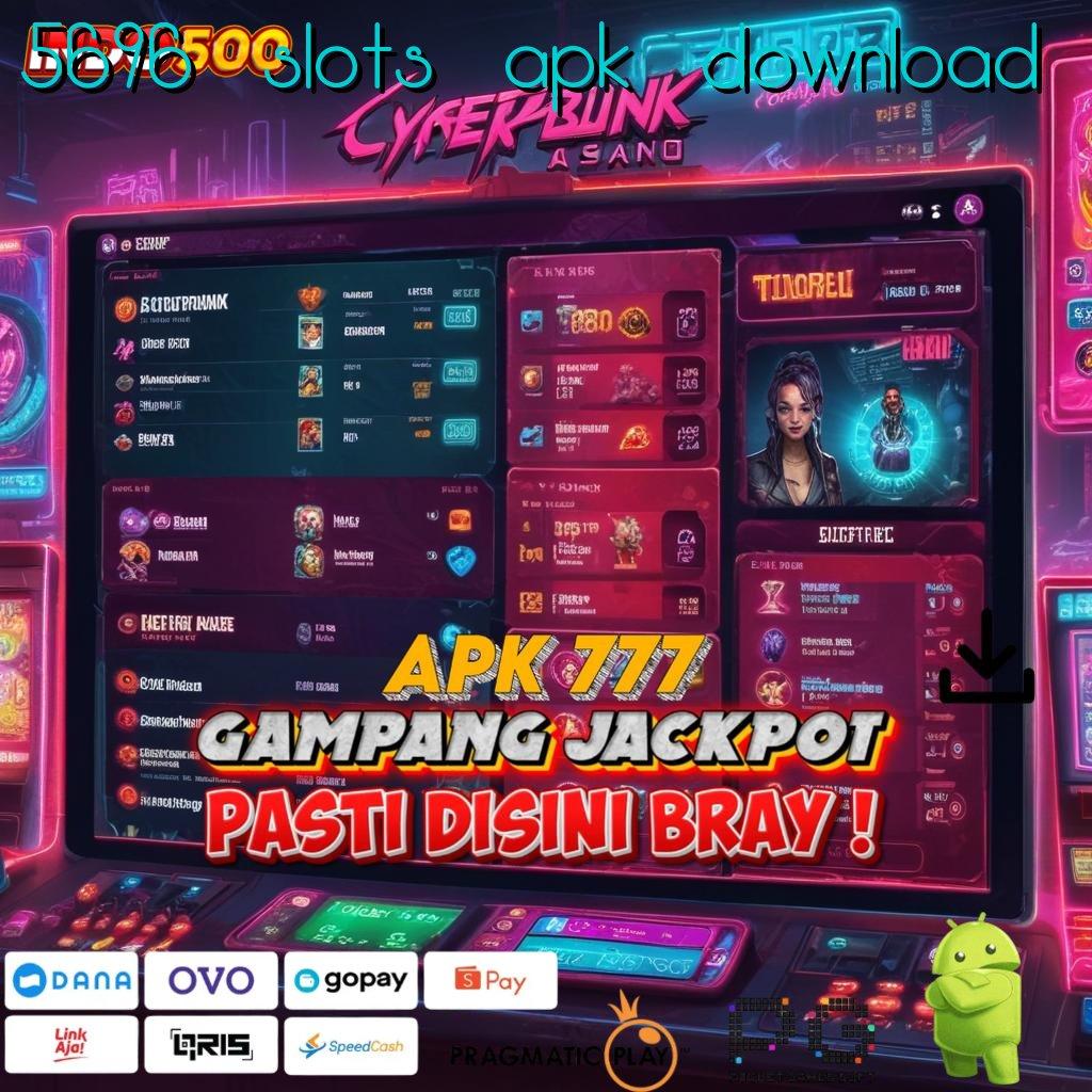 5696 SLOTS APK DOWNLOAD Versi Baru Jalur Gacor Cepat