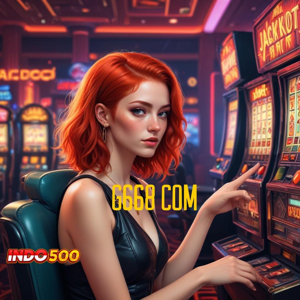 G668 COM ⇉ Tumpuan Maxwin Tanpa Batas dengan Deposit Terjangkau