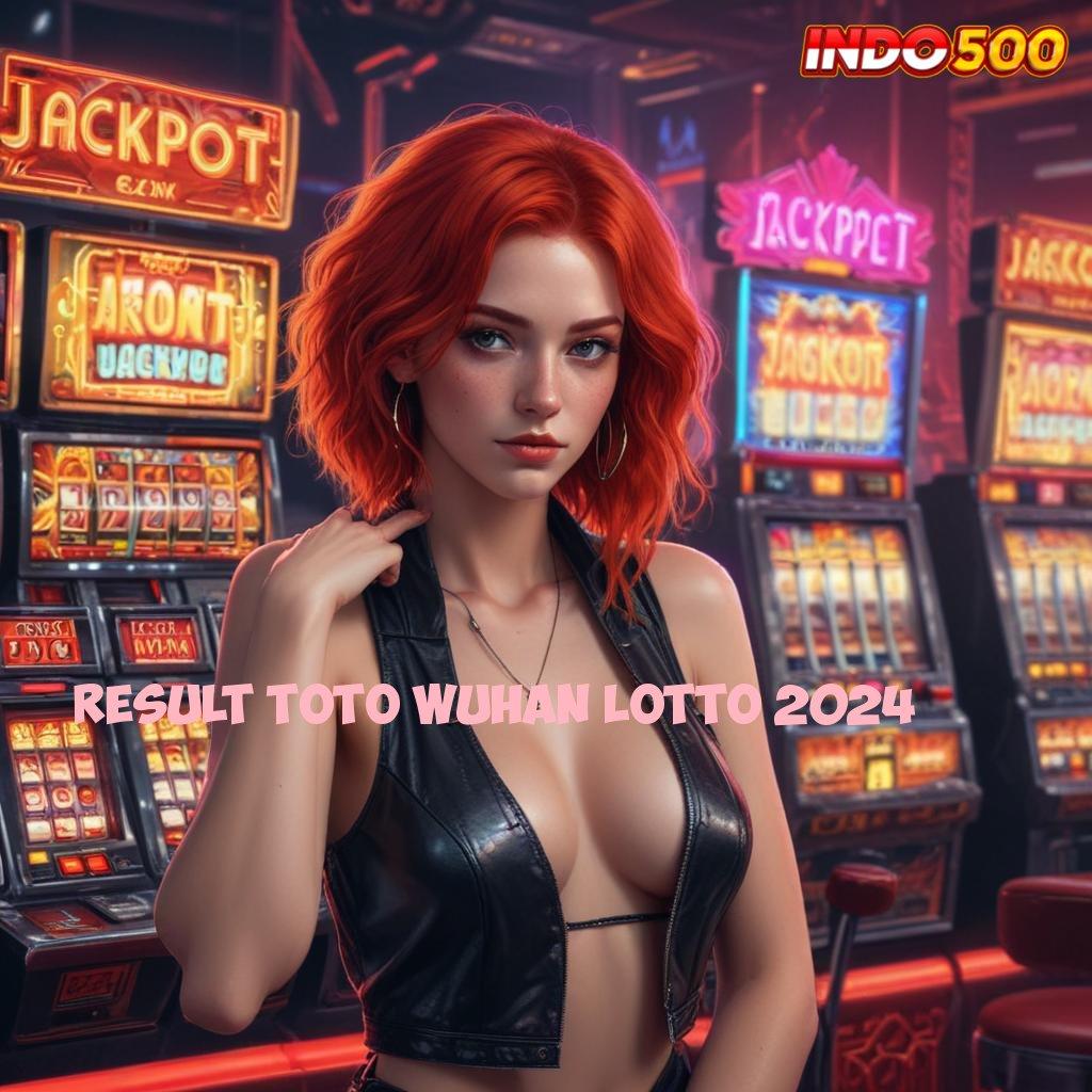 RESULT TOTO WUHAN LOTTO 2024 ➿ unduh apk gacor dengan versi terkini