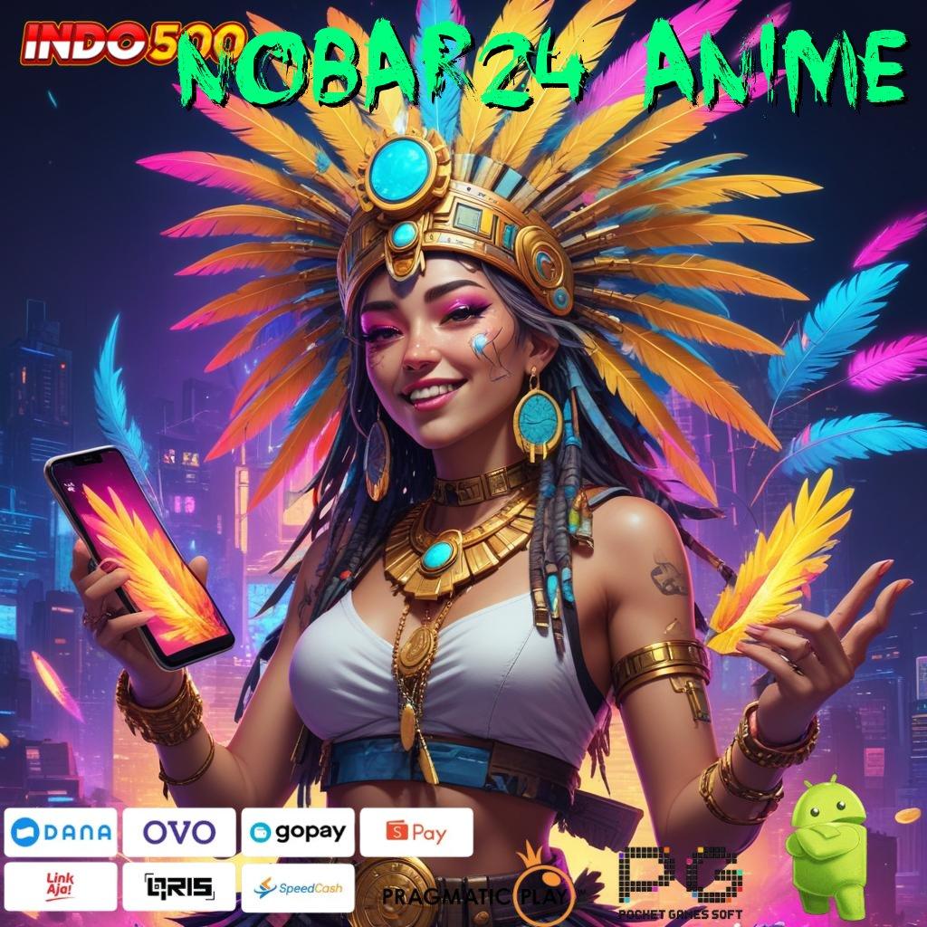 NOBAR24 ANIME unggul peluang bukan hoax proses terbaru