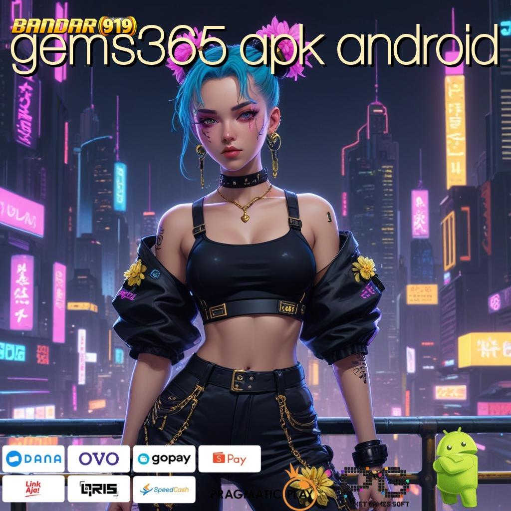 GEMS365 APK ANDROID : tempat berkegiatan akun baru auto kaya