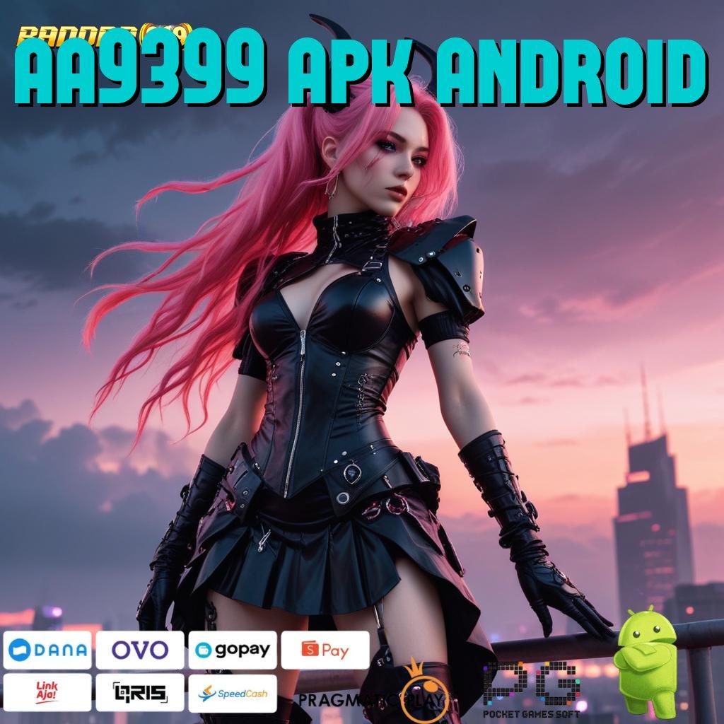 AA9399 APK ANDROID @ Perantara Baru untuk Kapasitas Teknologi Stabil