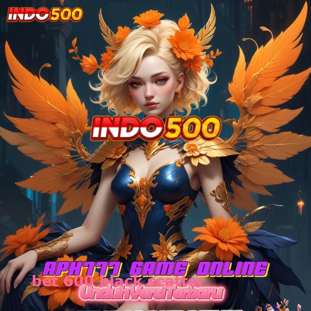 BET 600 BLACK SCATTER ⋗ rangka digital interface ekosistem sarana digital pusat