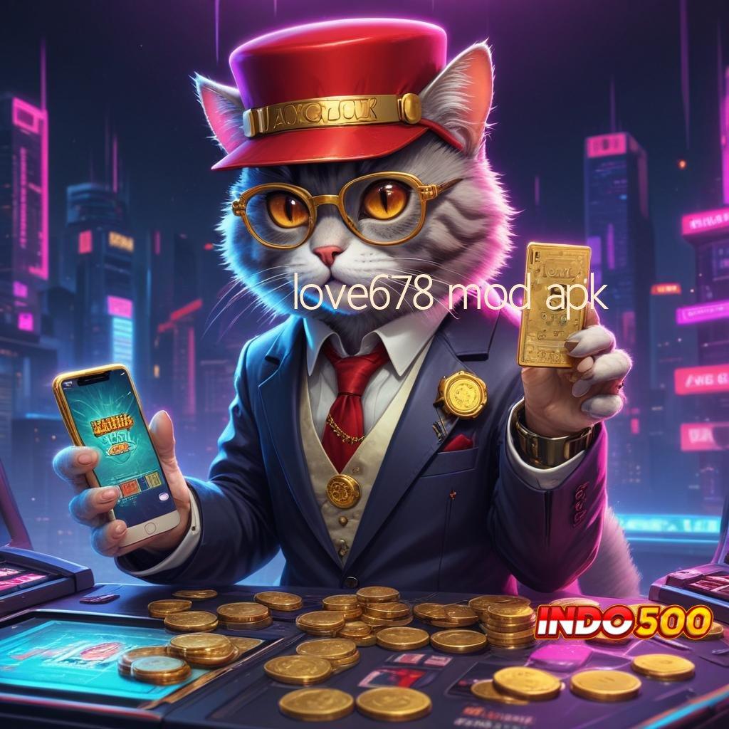 LOVE678 MOD APK ✨ Deposit Cara Permainan Yang Fungsional