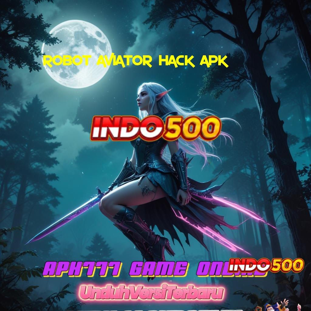 ROBOT AVIATOR HACK APK ⚌ Slot IOS Dengan Versi Web 3 Unggul Hari Ini