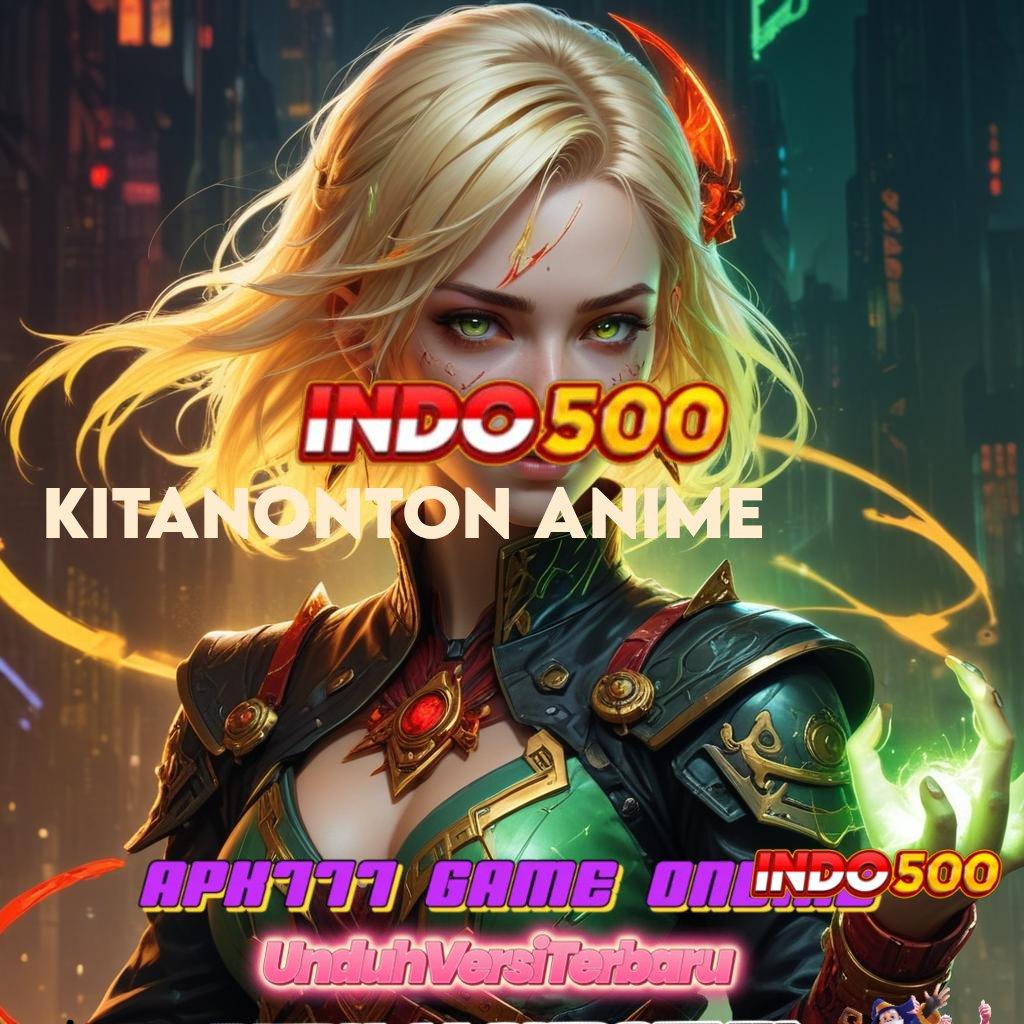 KITANONTON ANIME 💥 Jalur Resmi Mesin Baru Tanpa Ribet